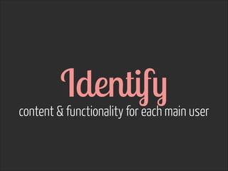 Identify  

content & functionality for each main user

 
