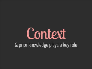Context  

& prior knowledge plays a key role

 