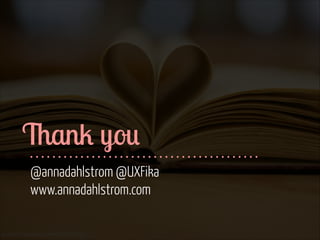 Thank you
@annadahlstrom @UXFika
www.annadahlstrom.com
www.flickr.com/photos/katerha/8435321969

 