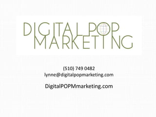 (510) 749 0482
lynne@digitalpopmarketing.com
DigitalPOPMmarketing.com
 