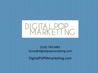 (510) 749 0482 
lynne@digitalpopmarketing.com 
DigitalPOPMmarketing.com 
 
