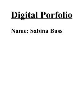 Digital Porfolio
Name: Sabina Buss
 