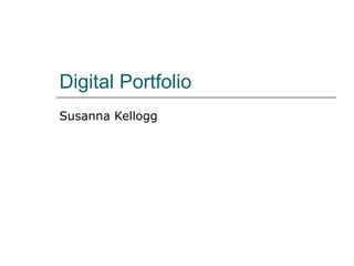 Digital Portfolio Susanna Kellogg 