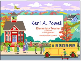 Keri A. Powell Elementary Teacher Certified K-8 w/ ZA Endorsement and Special Education Experience 