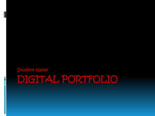 DIGITAL PORTFOLIO Student Name 