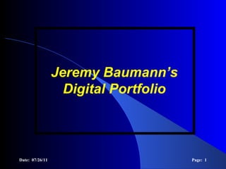 Date:  07/26/11 Page:  Jeremy Baumann’s Digital Portfolio 