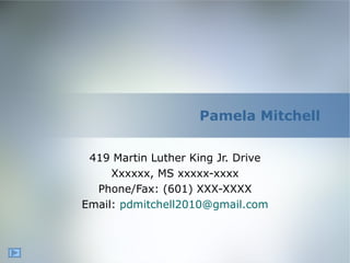 Pamela Mitchell 419 Martin Luther King Jr. Drive Xxxxxx, MS xxxxx-xxxx Phone/Fax: (601) XXX-XXXX Email:  [email_address] 
