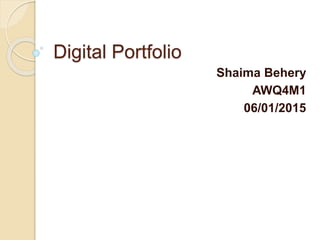 Digital Portfolio
Shaima Behery
AWQ4M1
06/01/2015
 