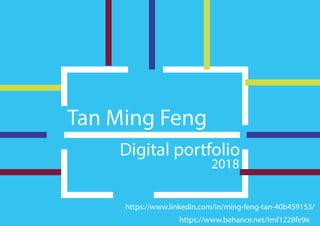Tan Ming Feng
Digital portfolio
2018
https://www.linkedin.com/in/ming-feng-tan-40b459153/
https://www.behance.net/tmf1228fe9e
 