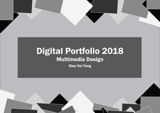 Digital Portfolio 2018
Multimedia Design
Siau Vui Yong
 