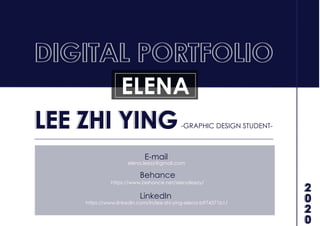 LEE ZHI YING-GRAPHIC DESIGN STUDENT-
ELENA
Behance
LinkedIn
https://www.behance.net/elenaleezy/ 2
0
2
0
https://www.linkedin.com/in/lee-zhi-ying-elena-b974371b1/
E-mail
elena.leezy@gmail.com
 