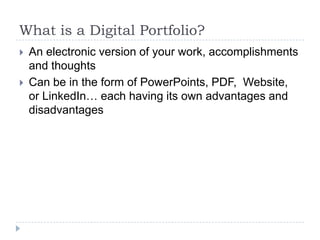 What is a Digital Portfolio?



An electronic version of your work, accomplishments
and thoughts
Can be in the form of P...