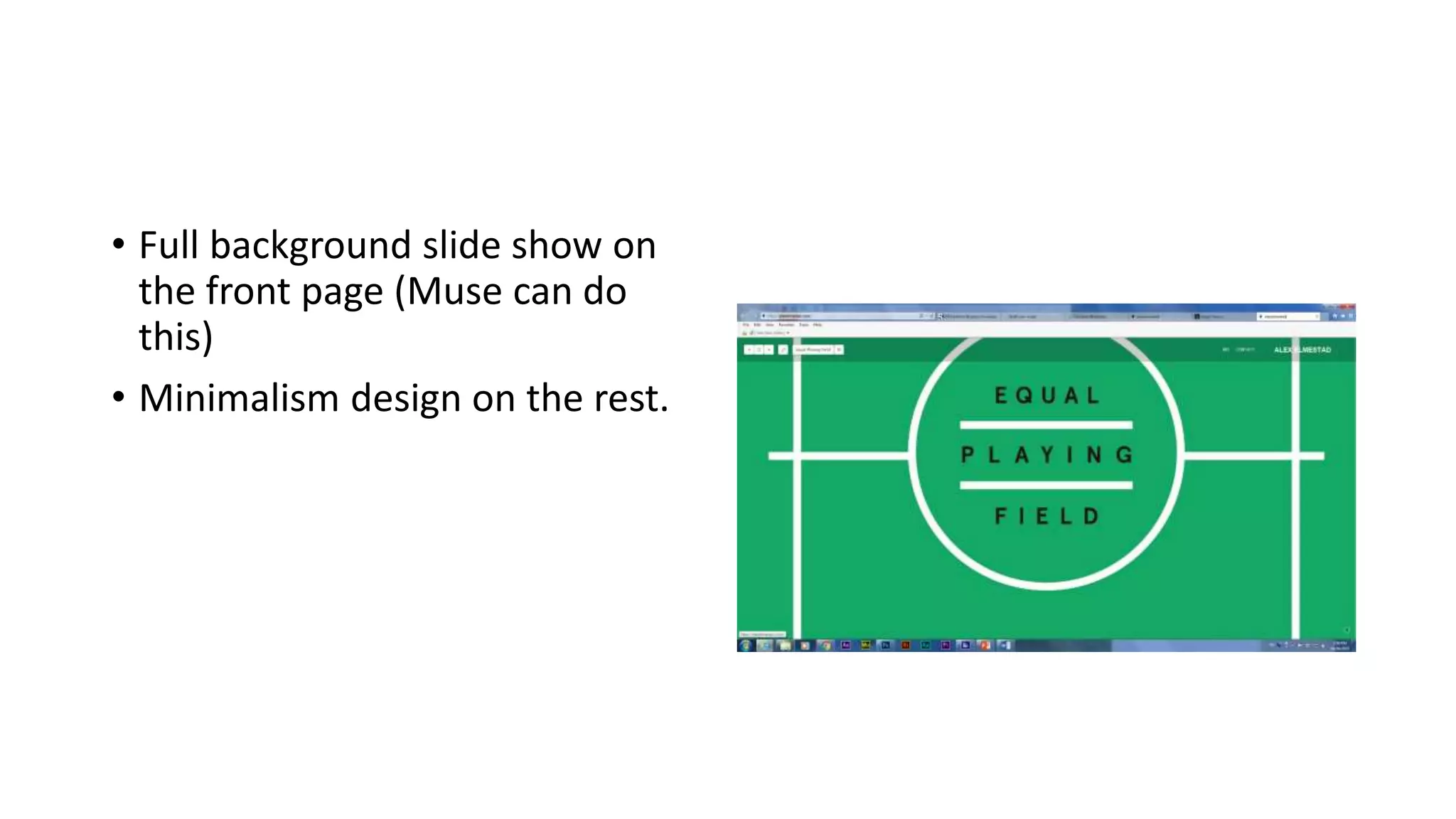 • Full background slide show on
the front page (Muse can do
this)
• Minimalism design on the rest.
 