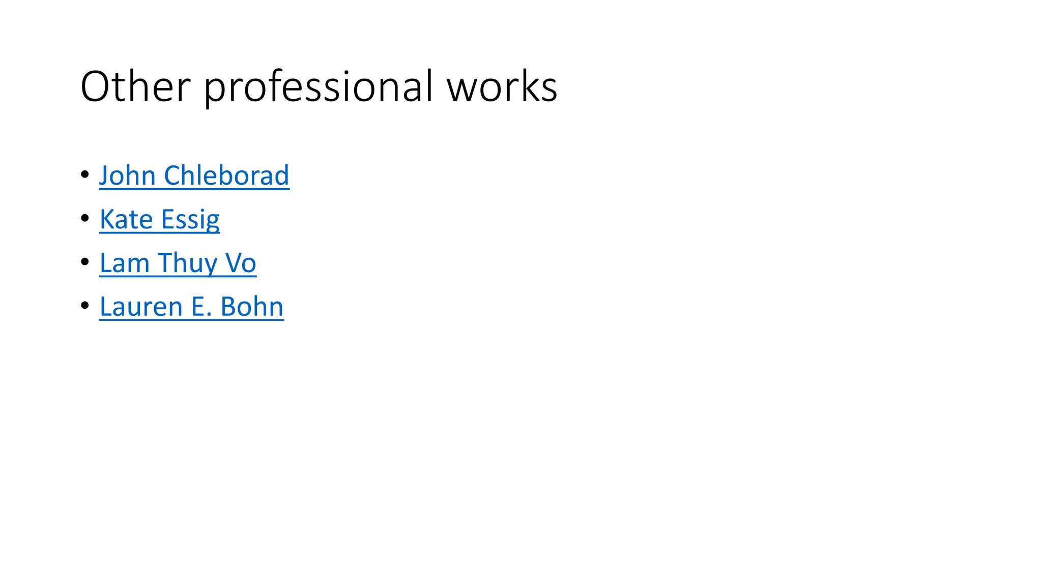Other professional works
• John Chleborad
• Kate Essig
• Lam Thuy Vo
• Lauren E. Bohn
 