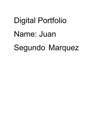 Digital Portfolio
Name: Juan
Segundo Marquez
 