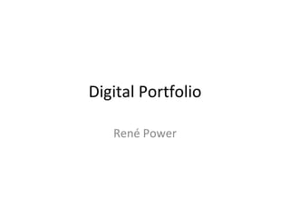 A portfolio of digital projects René Power 