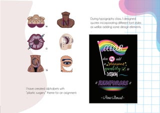I have created alphabets with
“plastic surgery” theme for an asignment.
.
During typography class, I designed
quotes incorporating different font styles
as wellas adding some design elements.
.
 