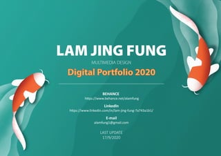 BEHANCE
h�ps://www.behance.net/alamfung
Linkedln
h�ps://www.linkedin.com/in/lam-jing-fung-7a743a1b1/
E-mail
alamfung1@gmail.com
LAST UPDATE
17/9/2020
 