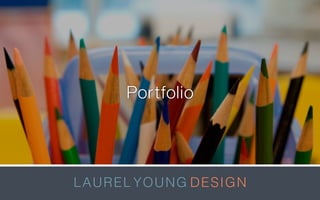 Portfolio
LAUREL YOUNG DESIGN
 