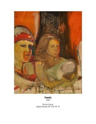 Family
           2004

       Oil on Canvas
Approximately 40” H X 30” W
 
