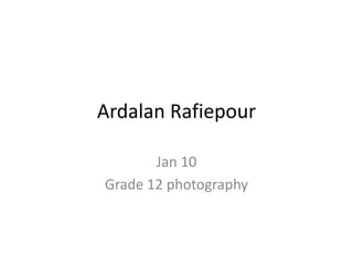 Ardalan Rafiepour
Jan 10
Grade 12 photography

 