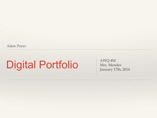 Adam Power

Digital Portfolio

AWQ 4M
Mrs. Mendes
January 17th, 2014

 