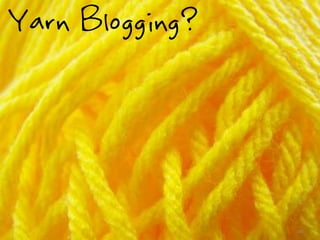 100
Yarn Blogging?
 