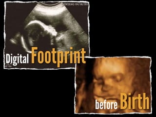 before Birth
Digital Footprint
 