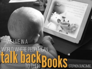 Stephen Duncombe
We live in a
world where people can
Bookstalk backto their
“
“
 