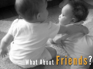 What About Friends?
 