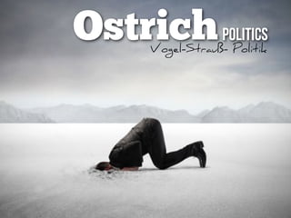 OstrichPolitics
Vogel-Strauß- Politik
 
