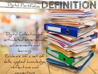 DEFINITIONDigital Portfolios
Digital Collection of
articulated experiences,
achievements and
learning.
Evidence of a set of
skills, applied knowledge,
reflections and
connections
 