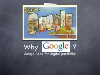 Why                             ?
Google Apps for digital portfolios
 