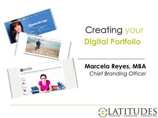 Creating your
Digital Portfolio
Marcela Reyes, MBA
Chief Branding Officer

 