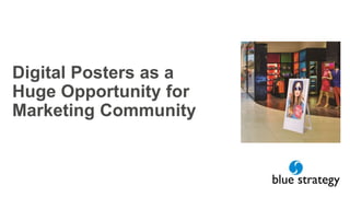 Digital Posters as a
Huge Opportunity for
Marketing Community
 