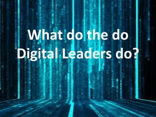 What do the do
Digital Leaders do?