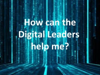How can the
Digital Leaders
help me?
