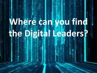 Where can you find
the Digital Leaders?