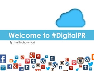 Welcome to #DigitalPR
By: Inal Muhammad
 