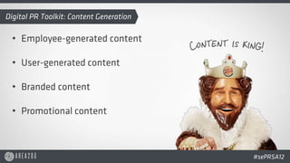 Digital PR Toolkit: Content Generation


 •  Repurposing content

 •  Multiple executions of content

 •  Reﬁned v. unreﬁn...