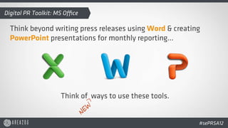 Digital PR Toolkit: MS Office

  Use Excel to synthesize and pivot your data and create custom
  dashboards.




         ...