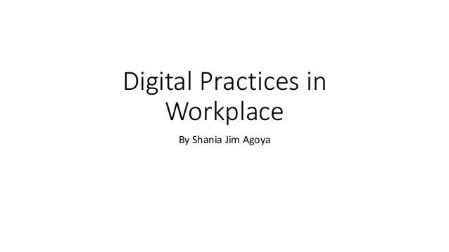 Digital Practices in
Workplace
By Shania Jim Agoya
 