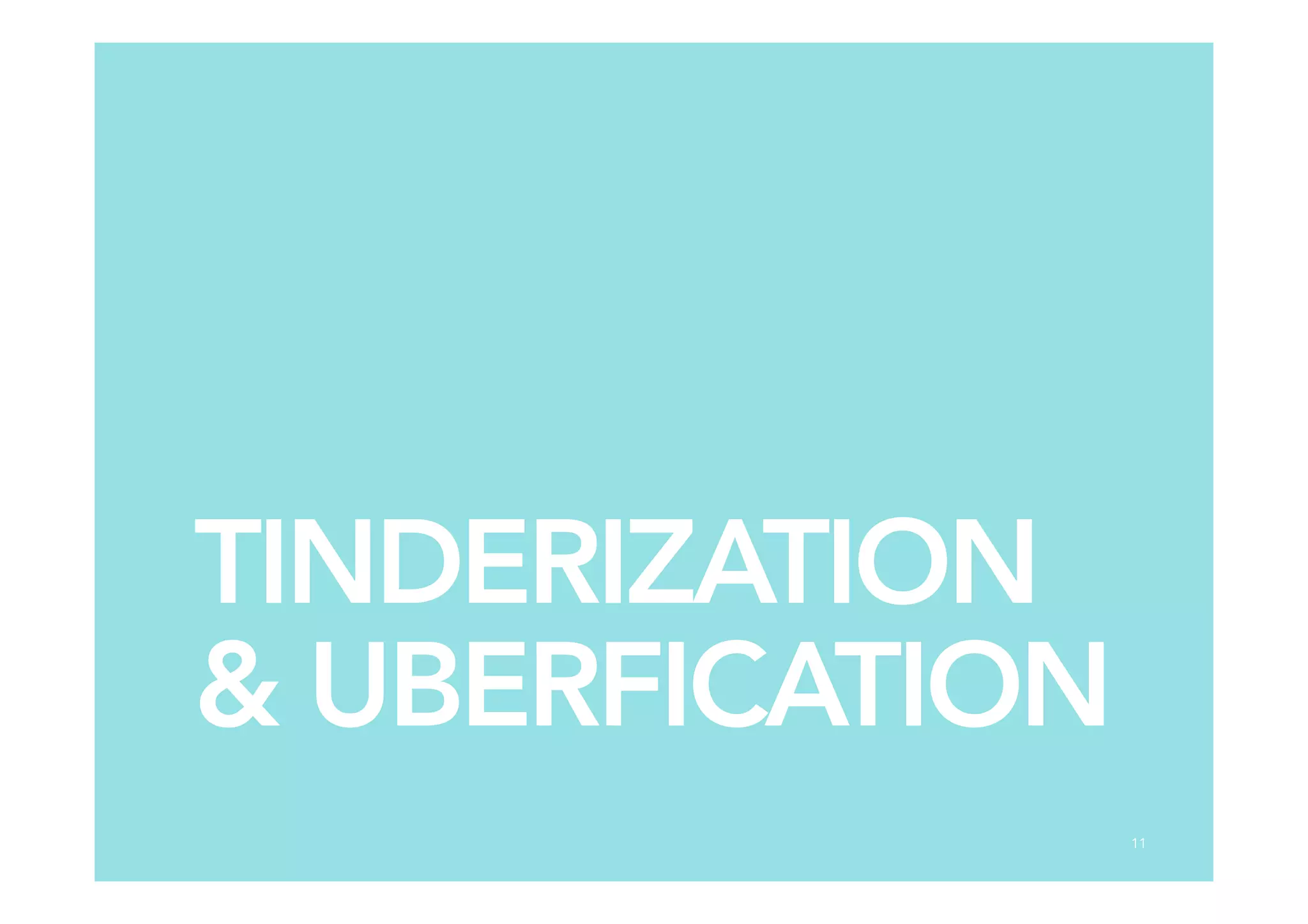 TINDERIZATION
& UBERFICATION
11
 