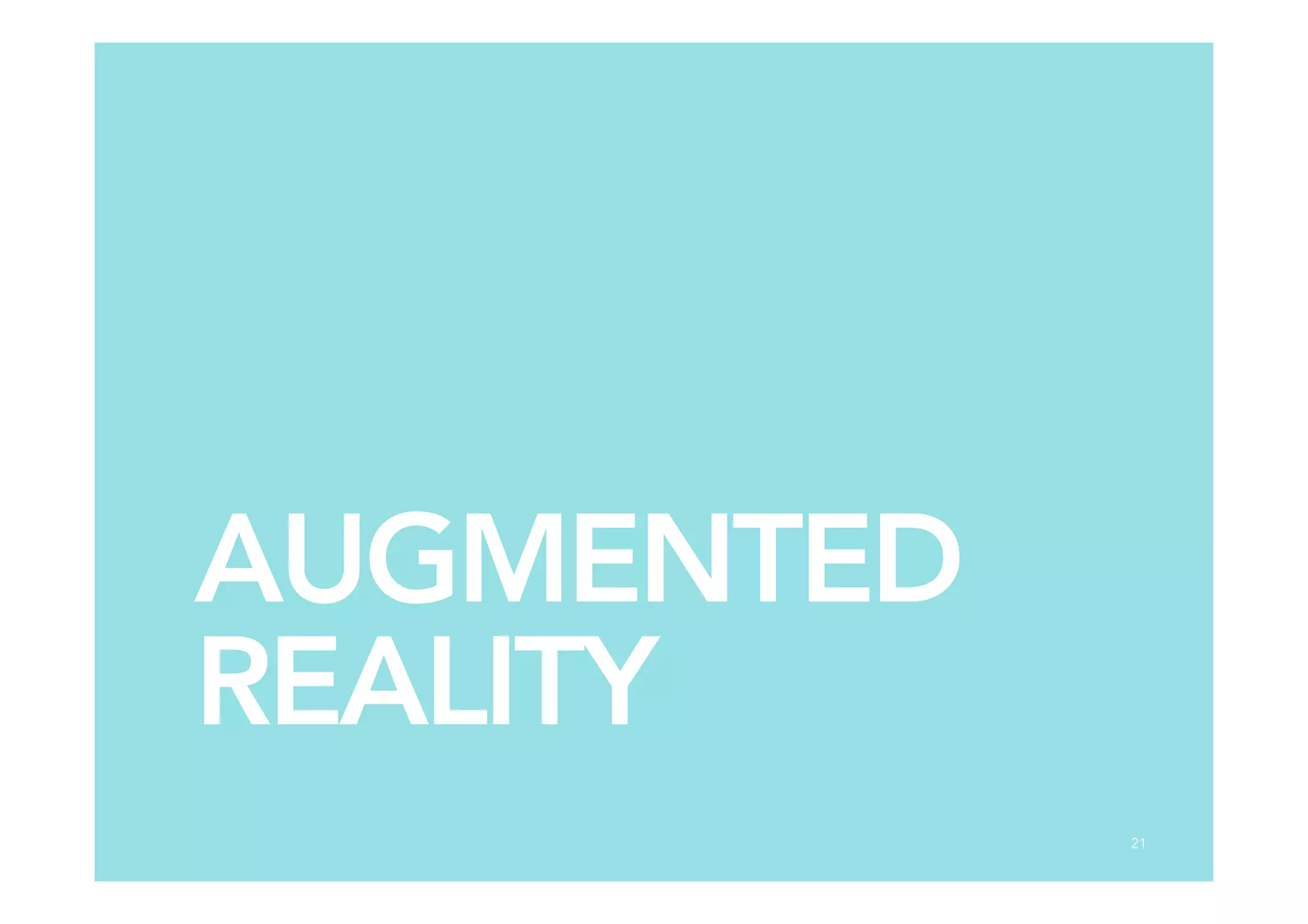 AUGMENTED
REALITY
21
 