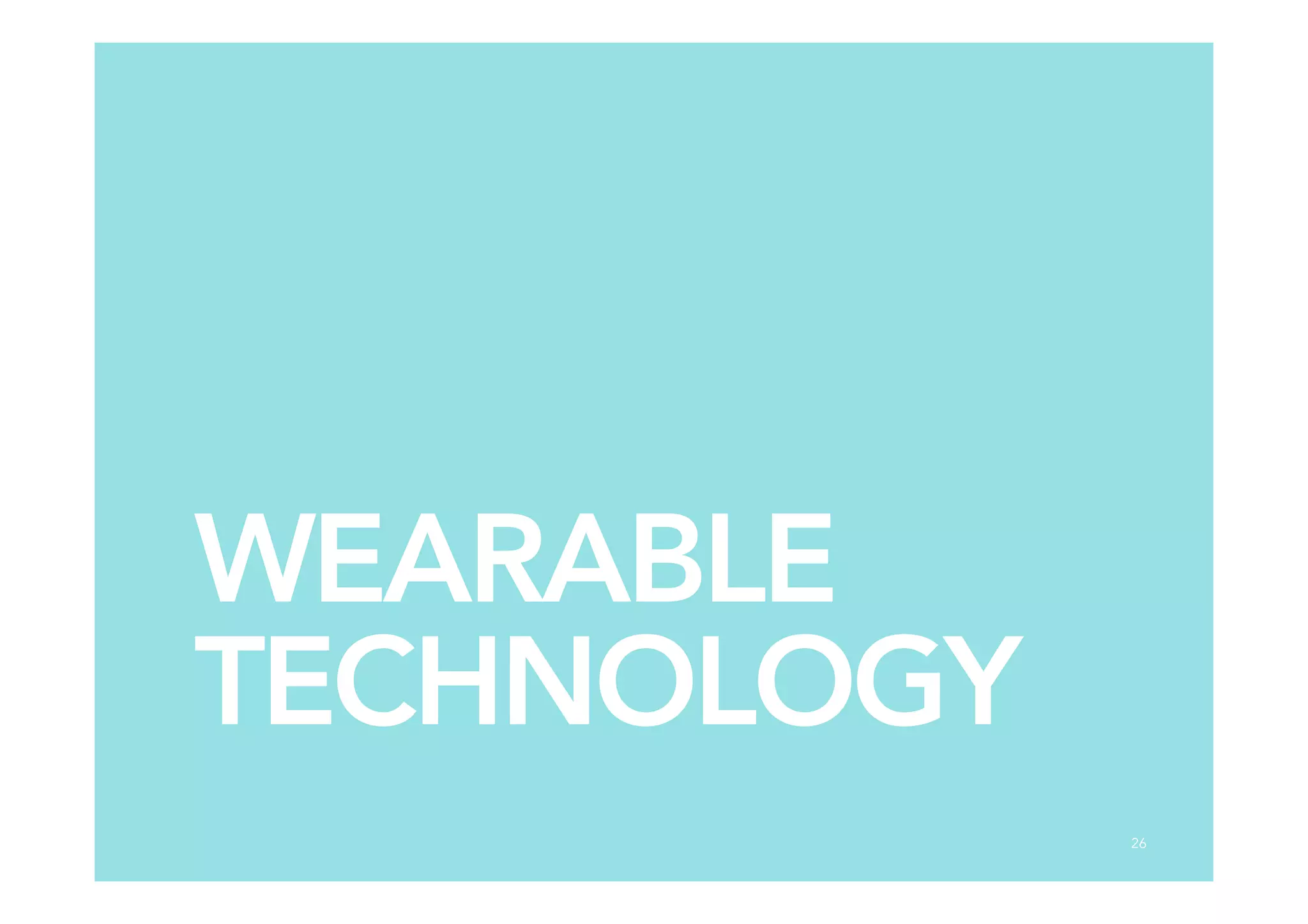 WEARABLE
TECHNOLOGY
26
 