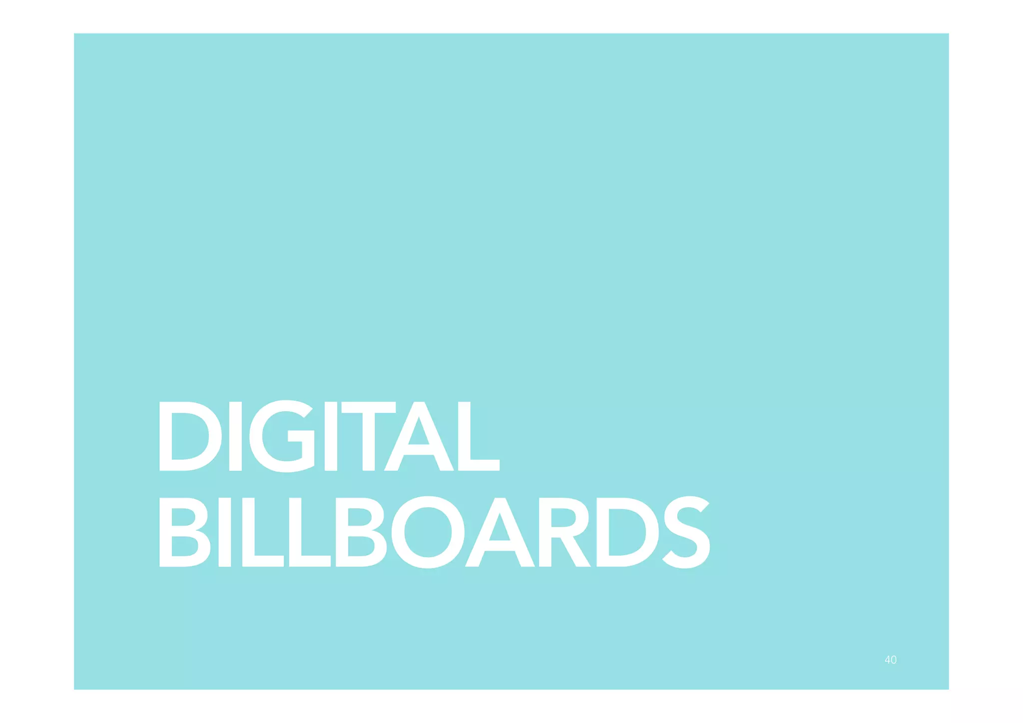 DIGITAL
BILLBOARDS
40
 
