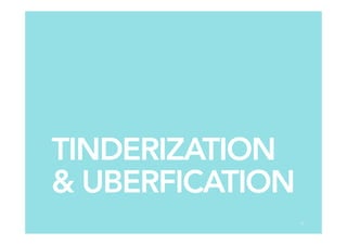 TINDERIZATION
& UBERFICATION
11
 