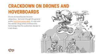 CRACKDOWN ON DRONES AND
HOVERBOARDS
Drones & hoverboards become
ubiquitous - but even though the general
public hurt thems...