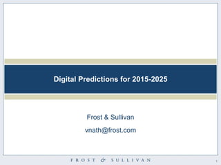 11
Digital Predictions for 2015-2025
Frost & Sullivan
vnath@frost.com
 
