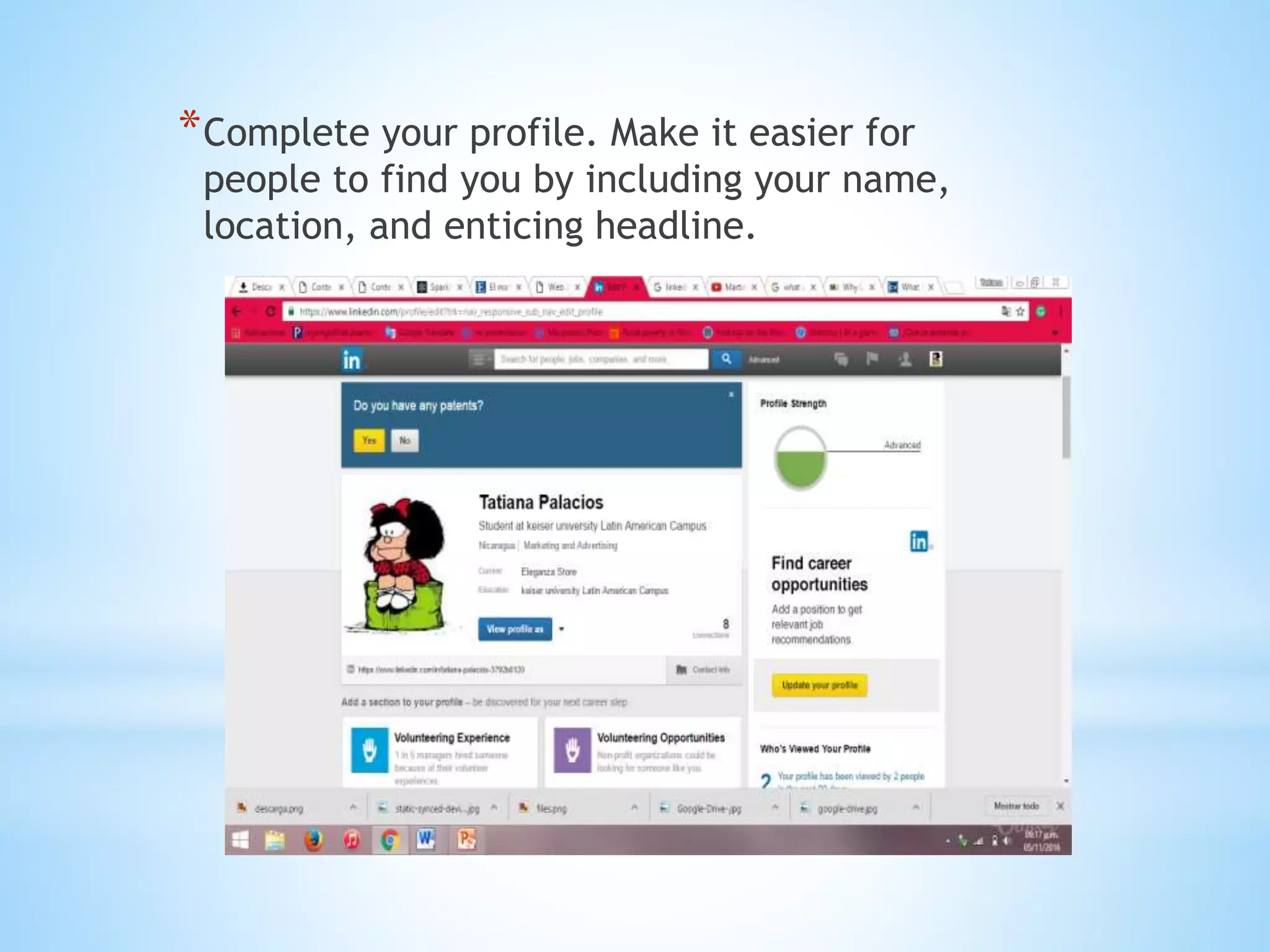*Complete your profile. Make it easier for
people to find you by including your name,
location, and enticing headline.
 